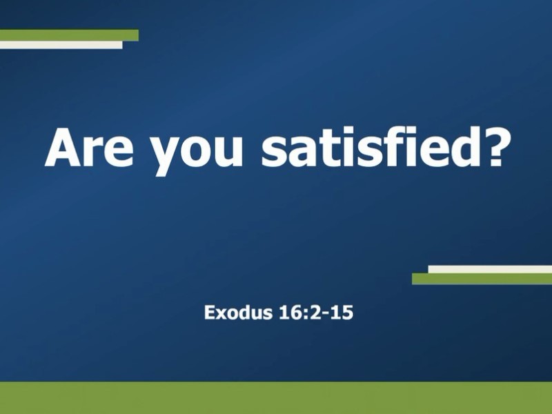 Are we satisfied? (Exodus 16:2-15)